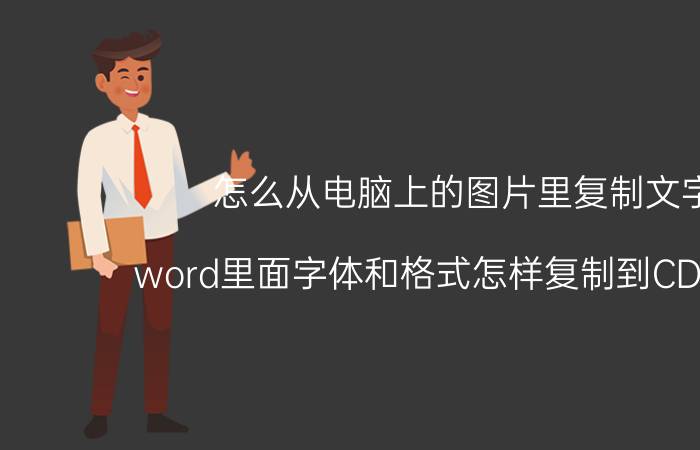 怎么从电脑上的图片里复制文字 word里面字体和格式怎样复制到CDR里面？